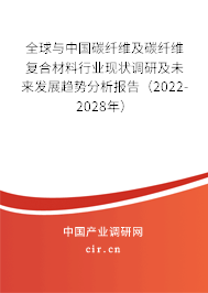 全球與中國碳纖維及碳纖維復合材料行業(yè)現(xiàn)狀調(diào)研及未來發(fā)展趨勢分析報告（2022-2028年）