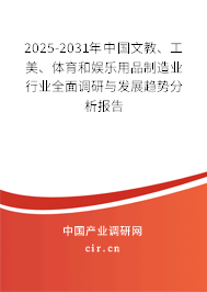 2025-2031年中國文教、工美、體育和娛樂用品制造業(yè)行業(yè)全面調(diào)研與發(fā)展趨勢(shì)分析報(bào)告