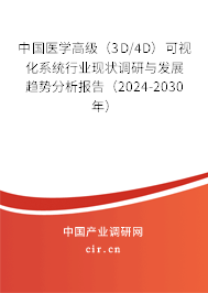 中國(guó)醫(yī)學(xué)高級(jí)（3D/4D）可視化系統(tǒng)行業(yè)現(xiàn)狀調(diào)研與發(fā)展趨勢(shì)分析報(bào)告（2024-2030年）