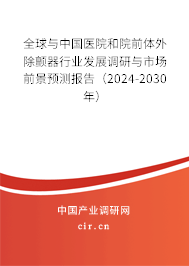全球與中國醫(yī)院和院前體外除顫器行業(yè)發(fā)展調(diào)研與市場(chǎng)前景預(yù)測(cè)報(bào)告（2024-2030年）