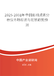 2025-2031年中國有機(jī)鹵素分析儀市場現(xiàn)狀與前景趨勢(shì)預(yù)測