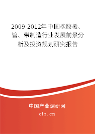 2009-2012年中國橡膠板、管、帶制造行業(yè)發(fā)展前景分析及投資規(guī)劃研究報(bào)告