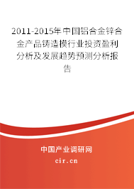 2011-2015年中國鋁合金鋅合金產(chǎn)品鑄造模行業(yè)投資盈利分析及發(fā)展趨勢預(yù)測分析報(bào)告