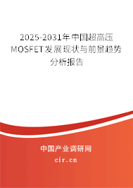 2025-2031年中國超高壓MOSFET發(fā)展現(xiàn)狀與前景趨勢分析報告