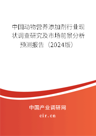 中國動物營養(yǎng)添加劑行業(yè)現(xiàn)狀調(diào)查研究及市場前景分析預測報告（2024版）