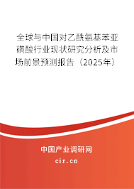 全球與中國對乙酰氨基苯亞磺酸行業(yè)現(xiàn)狀研究分析及市場前景預(yù)測報(bào)告（2025年）