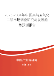 2025-2031年中國(guó)高純五氧化二釩市場(chǎng)調(diào)查研究與發(fā)展趨勢(shì)預(yù)測(cè)報(bào)告