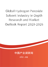 Global Hydrogen Peroxide Solvent Industry In-Depth Research and Market Outlook Report 2020-2026