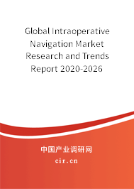 Global Intraoperative Navigation Market Research and Trends Report 2020-2026