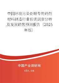 中國環(huán)境污染處理專用藥劑材料制造行業(yè)現(xiàn)狀調(diào)查分析及發(fā)展趨勢預測報告（2025年版）