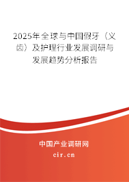 2025年全球與中國假牙（義齒）及護理行業(yè)發(fā)展調研與發(fā)展趨勢分析報告