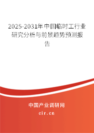 2025-2031年中國臨時工行業(yè)研究分析與前景趨勢預測報告