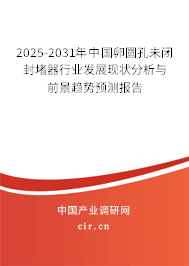 2025-2031年中國卵圓孔未閉封堵器行業(yè)發(fā)展現(xiàn)狀分析與前景趨勢預測報告