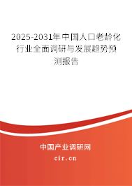 2025-2031年中國人口老齡化行業(yè)全面調(diào)研與發(fā)展趨勢預(yù)測報(bào)告