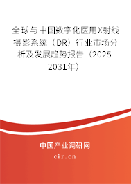 全球與中國數(shù)字化醫(yī)用X射線攝影系統(tǒng)（DR）行業(yè)市場分析及發(fā)展趨勢報告（2025-2031年）