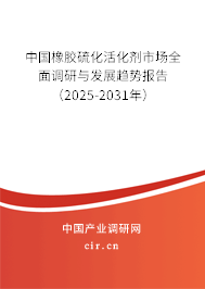 中國橡膠硫化活化劑市場全面調(diào)研與發(fā)展趨勢報告（2025-2031年）