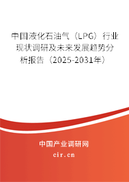 中國液化石油氣（LPG）行業(yè)現(xiàn)狀調(diào)研及未來發(fā)展趨勢分析報告（2025-2031年）