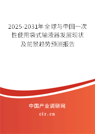 2025-2031年全球與中國一次性使用袋式輸液器發(fā)展現(xiàn)狀及前景趨勢預(yù)測報(bào)告