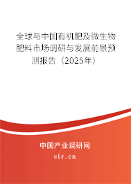全球與中國(guó)有機(jī)肥及微生物肥料市場(chǎng)調(diào)研與發(fā)展前景預(yù)測(cè)報(bào)告（2025年）
