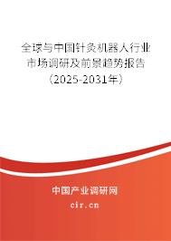 全球與中國針灸機(jī)器人行業(yè)市場調(diào)研及前景趨勢報(bào)告（2025-2031年）