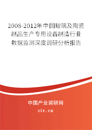 2008-2012年中國(guó)玻璃及陶瓷制品生產(chǎn)專用設(shè)備制造行業(yè)數(shù)據(jù)監(jiān)測(cè)深度調(diào)研分析報(bào)告