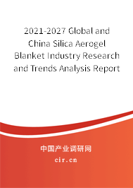 2021-2027 Global and China Silica Aerogel Blanket Industry Research and Trends Analysis Report