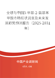 全球與中國3-甲基-2-氨基苯甲酸市場現(xiàn)狀調(diào)查及未來發(fā)展趨勢預(yù)測報告（2025-2031年）