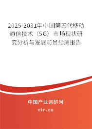 2025-2031年中國(guó)第五代移動(dòng)通信技術(shù)（5G）市場(chǎng)現(xiàn)狀研究分析與發(fā)展前景預(yù)測(cè)報(bào)告
