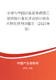全球與中國對(duì)氨基苯磺酰乙基硫酸行業(yè)現(xiàn)狀調(diào)研分析及市場(chǎng)前景預(yù)測(cè)報(bào)告（2025年版）