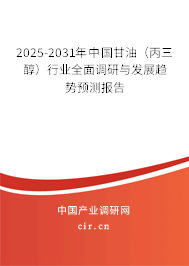 2025-2031年中國甘油（丙三醇）行業(yè)全面調(diào)研與發(fā)展趨勢預(yù)測報告