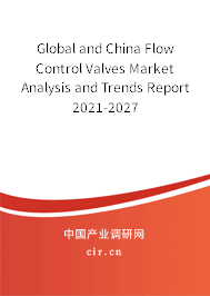 Global and China Flow Control Valves Market Analysis and Trends Report 2021-2027