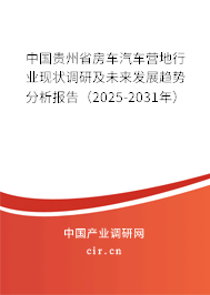 中國(guó)貴州省房車汽車營(yíng)地行業(yè)現(xiàn)狀調(diào)研及未來(lái)發(fā)展趨勢(shì)分析報(bào)告（2025-2031年）