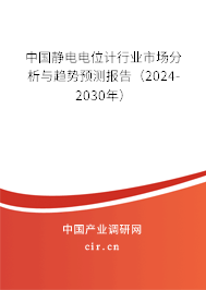 中國靜電電位計行業(yè)市場分析與趨勢預(yù)測報告（2024-2030年）