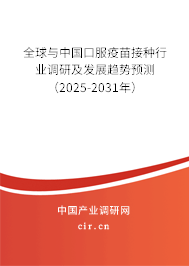 全球與中國口服疫苗接種行業(yè)調研及發(fā)展趨勢預測（2025-2031年）