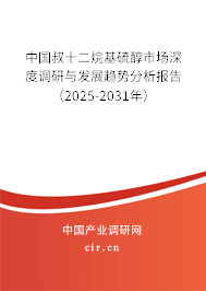 中國叔十二烷基硫醇市場深度調(diào)研與發(fā)展趨勢分析報告（2025-2031年）