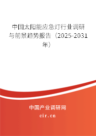 中國(guó)太陽(yáng)能應(yīng)急燈行業(yè)調(diào)研與前景趨勢(shì)報(bào)告（2025-2031年）