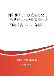 中國通訊行業(yè)家庭信息化行業(yè)現(xiàn)狀調查分析及發(fā)展趨勢預測報告（2025年版）