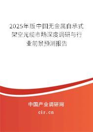 2025年版中國無金屬自承式架空光纜市場深度調(diào)研與行業(yè)前景預測報告