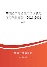中國(guó)乙二醇乙醚市場(chǎng)現(xiàn)狀與發(fā)展前景報(bào)告（2025-2031年）