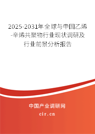 2025-2031年全球與中國(guó)乙烯-辛烯共聚物行業(yè)現(xiàn)狀調(diào)研及行業(yè)前景分析報(bào)告