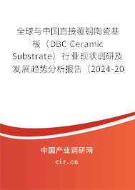 全球與中國直接覆銅陶瓷基板（DBC Ceramic Substrate）行業(yè)現(xiàn)狀調(diào)研及發(fā)展趨勢分析報告（2024-2030年）