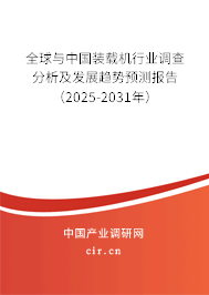 全球與中國裝載機行業(yè)調查分析及發(fā)展趨勢預測報告（2025-2031年）