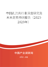 中國孔刀具行業(yè)深度研究及未來走勢預(yù)測報告（2023-2029年）