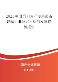 2023中國(guó)飼料生產(chǎn)專用設(shè)備制造行業(yè)研究分析與發(fā)展趨勢(shì)報(bào)告