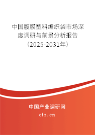 中國(guó)腹膜塑料編織袋市場(chǎng)深度調(diào)研與前景分析報(bào)告（2025-2031年）
