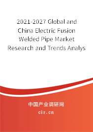 2021-2027 Global and China Electric Fusion Welded Pipe Market Research and Trends Analysis Report