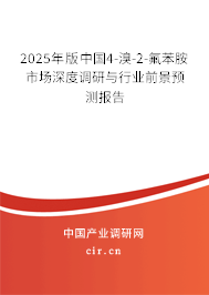 2025年版中國4-溴-2-氟苯胺市場(chǎng)深度調(diào)研與行業(yè)前景預(yù)測(cè)報(bào)告