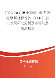 2025-2031年全球與中國包裝用聚烯烴彈性體（POE）行業(yè)發(fā)展研究分析及市場(chǎng)前景預(yù)測(cè)報(bào)告