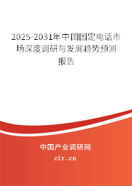 2025-2031年中國固定電話市場深度調(diào)研與發(fā)展趨勢預測報告