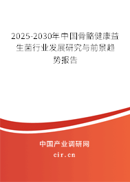 2025-2030年中國骨骼健康益生菌行業(yè)發(fā)展研究與前景趨勢報告